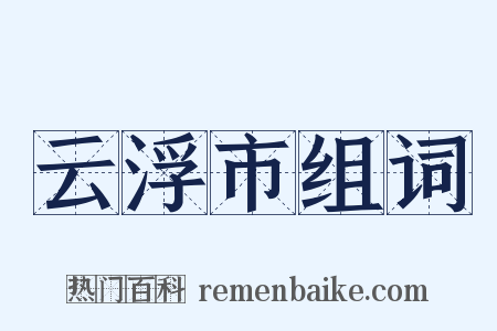 云浮市组词是什么意思的图片